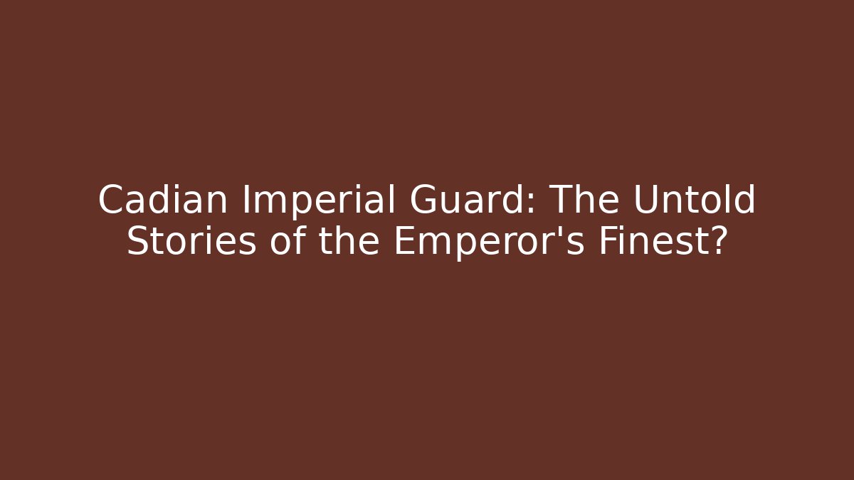 Cadian Imperial Guard: The Untold Stories of the Emperor's Finest?