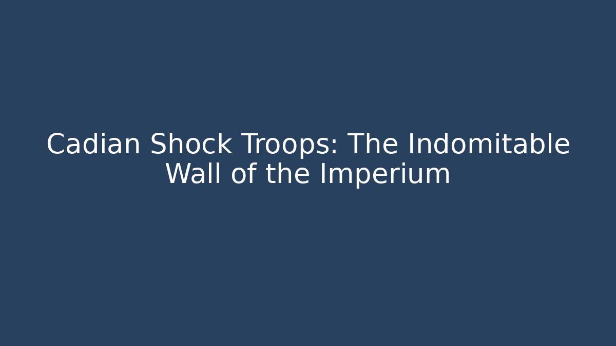 Cadian Shock Troops: The Indomitable Wall of the Imperium