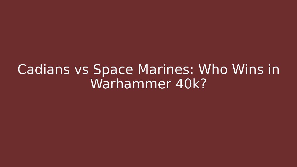 Cadians vs Space Marines: Who Wins in Warhammer 40k?
