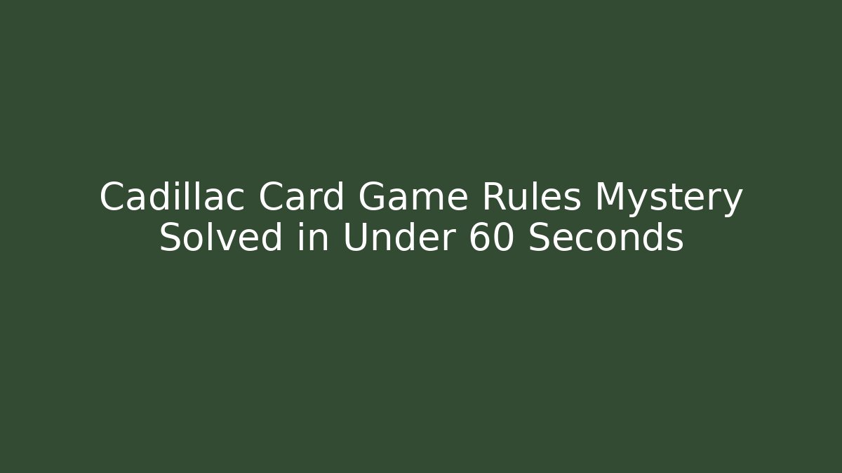 Cadillac Card Game Rules Mystery Solved in Under 60 Seconds