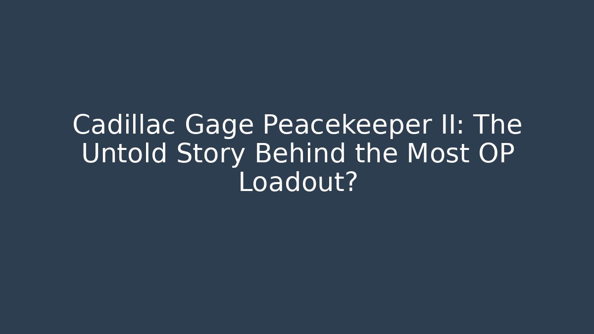 Cadillac Gage Peacekeeper II: The Untold Story Behind the Most OP Loadout?