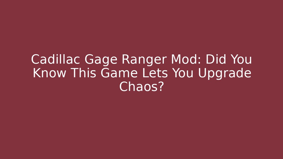 Cadillac Gage Ranger Mod: Did You Know This Game Lets You Upgrade Chaos?