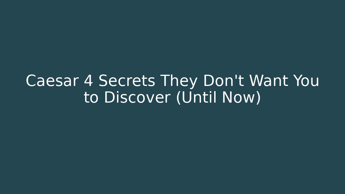 Caesar 4 Secrets They Don't Want You to Discover (Until Now)