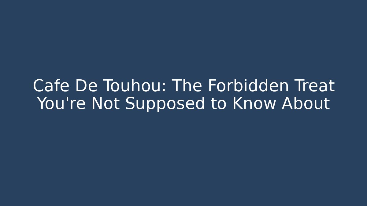 Cafe De Touhou: The Forbidden Treat You're Not Supposed to Know About