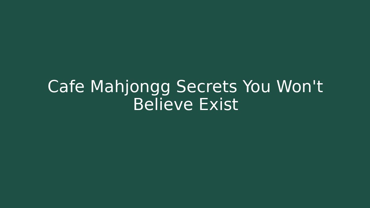 Cafe Mahjongg Secrets You Won't Believe Exist - Critter Realm