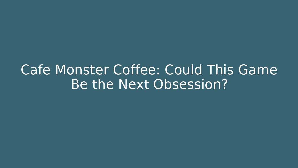 Cafe Monster Coffee: Could This Game Be the Next Obsession?