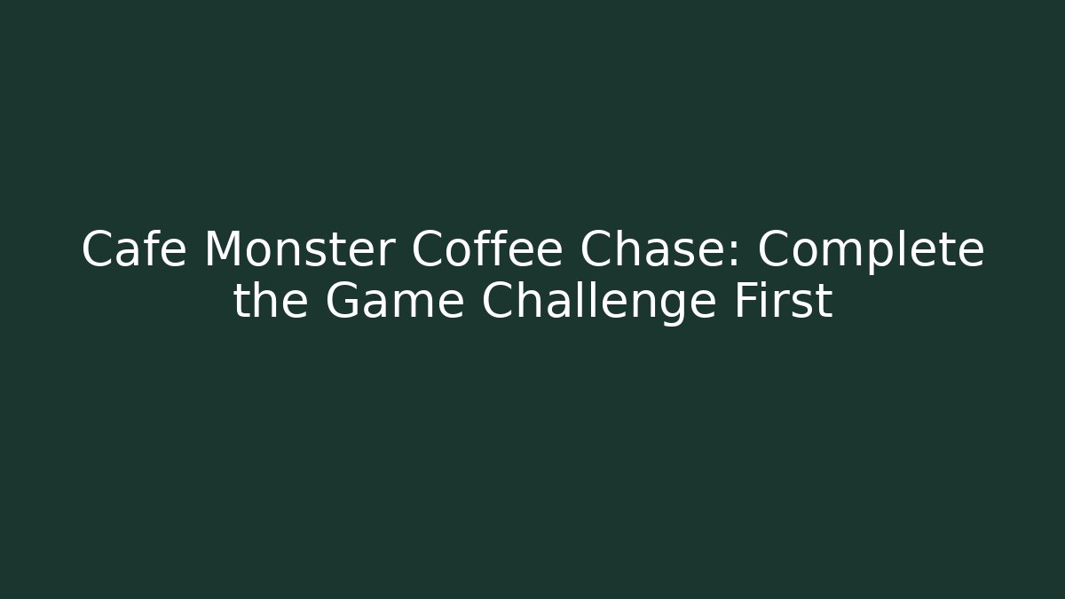 Cafe Monster Coffee Chase: Complete the Game Challenge First