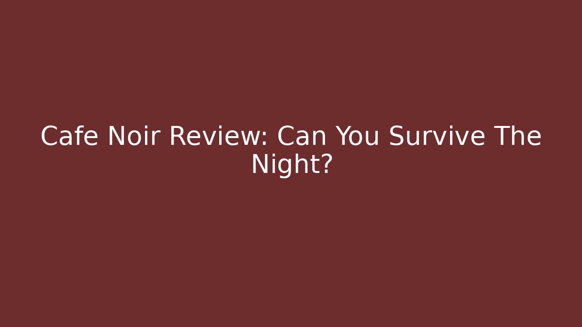 Cafe Noir Review: Can You Survive The Night?