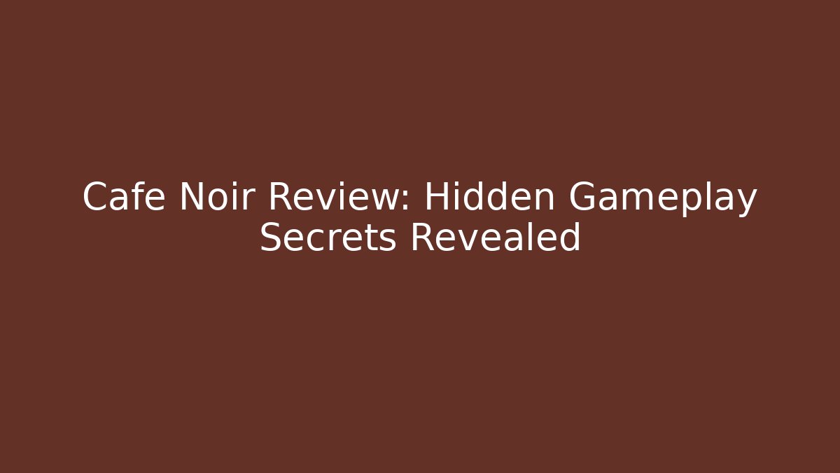 Cafe Noir Review: Hidden Gameplay Secrets Revealed