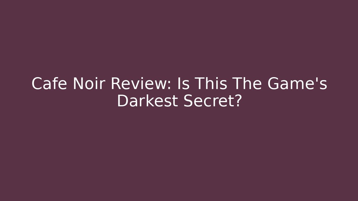 Cafe Noir Review: Is This The Game's Darkest Secret?