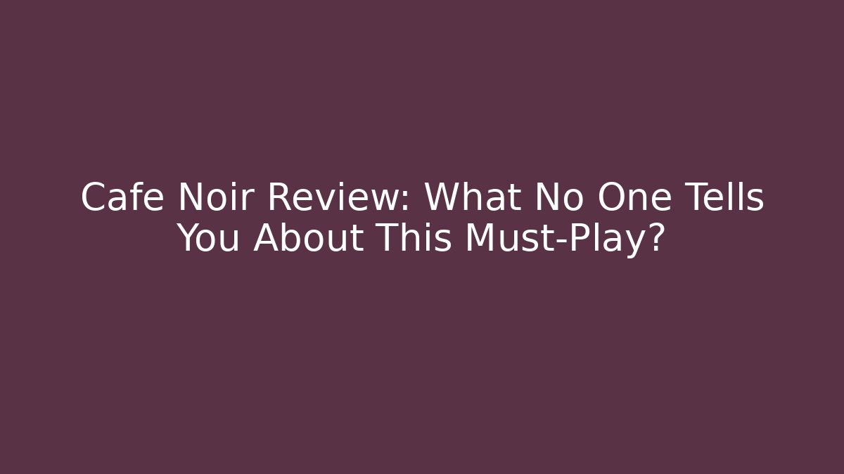 Cafe Noir Review: What No One Tells You About This Must-Play?