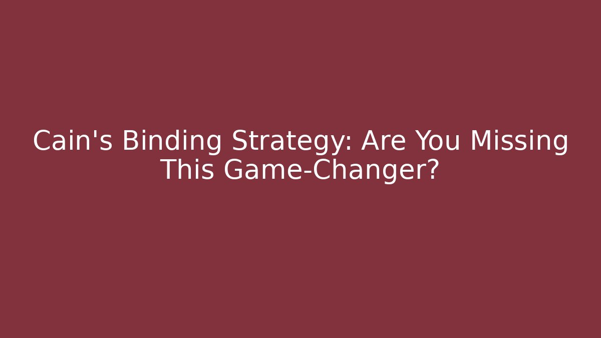 Cain's Binding Strategy: Are You Missing This Game-Changer?