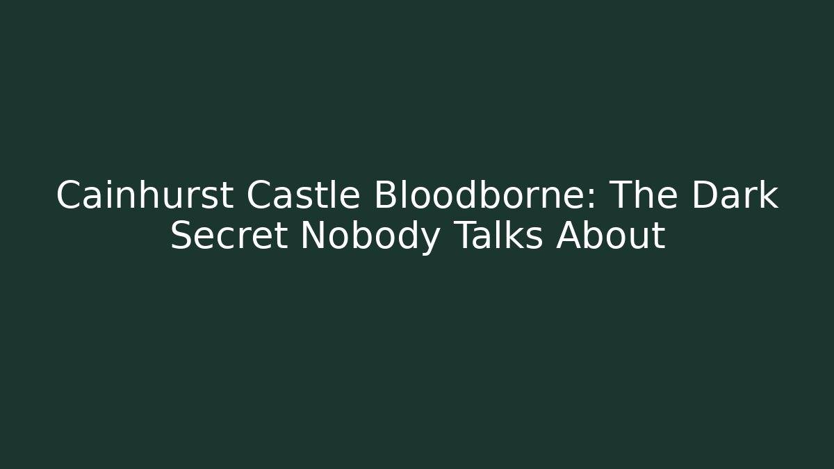 Cainhurst Castle Bloodborne: The Dark Secret Nobody Talks About