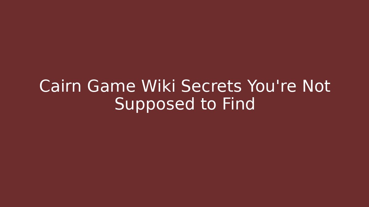 Cairn Game Wiki Secrets You’re Not Supposed to Find