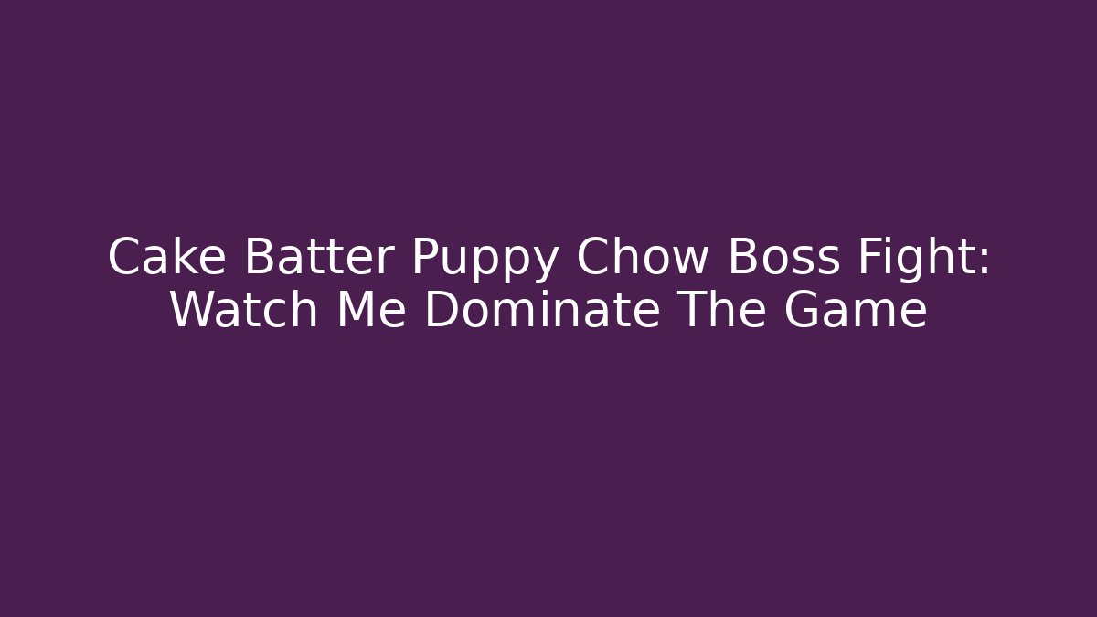 Cake Batter Puppy Chow Boss Fight: Watch Me Dominate The Game
