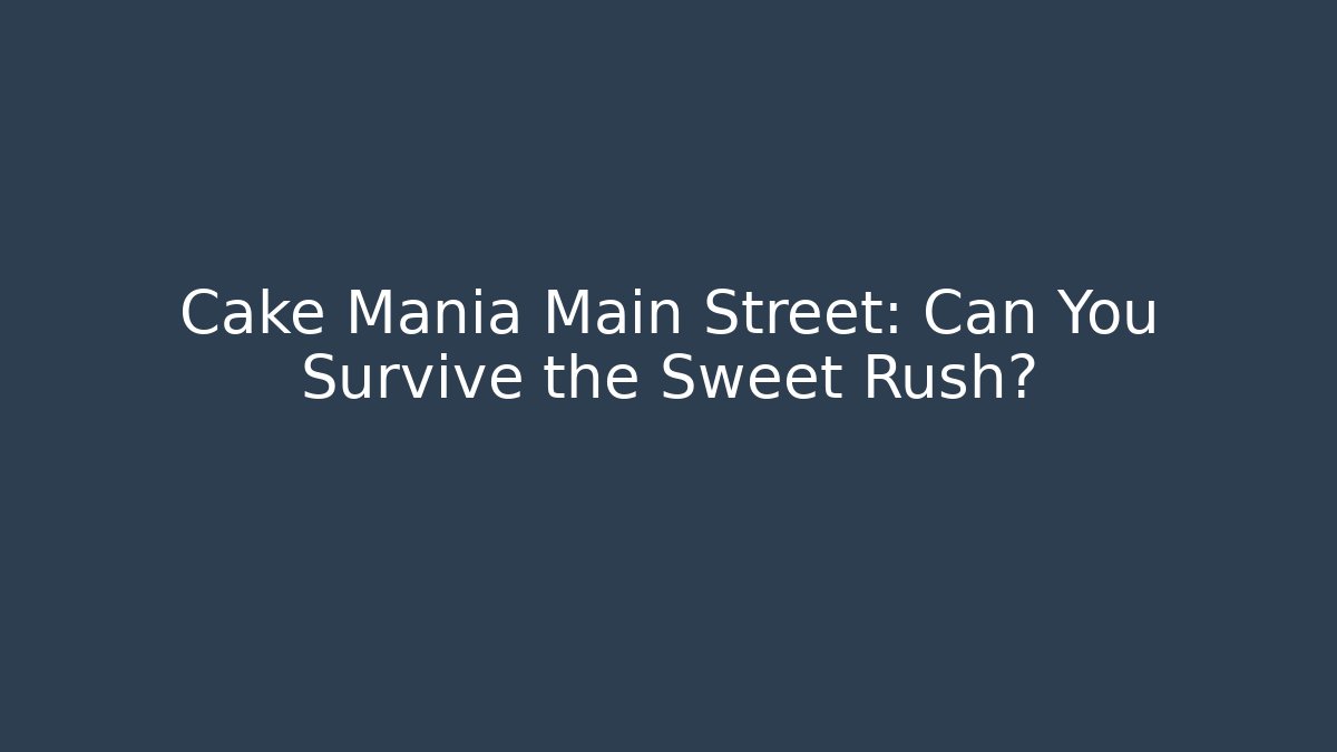 Cake Mania Main Street: Can You Survive the Sweet Rush?