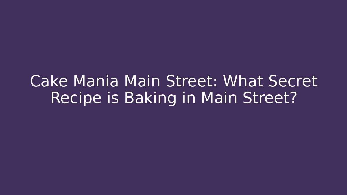 Cake Mania Main Street: What Secret Recipe is Baking in Main Street?