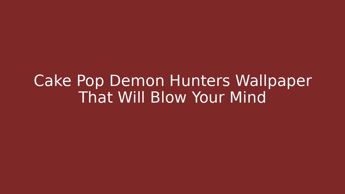 Cake Pop Demon Hunters Wallpaper That Will Blow Your Mind