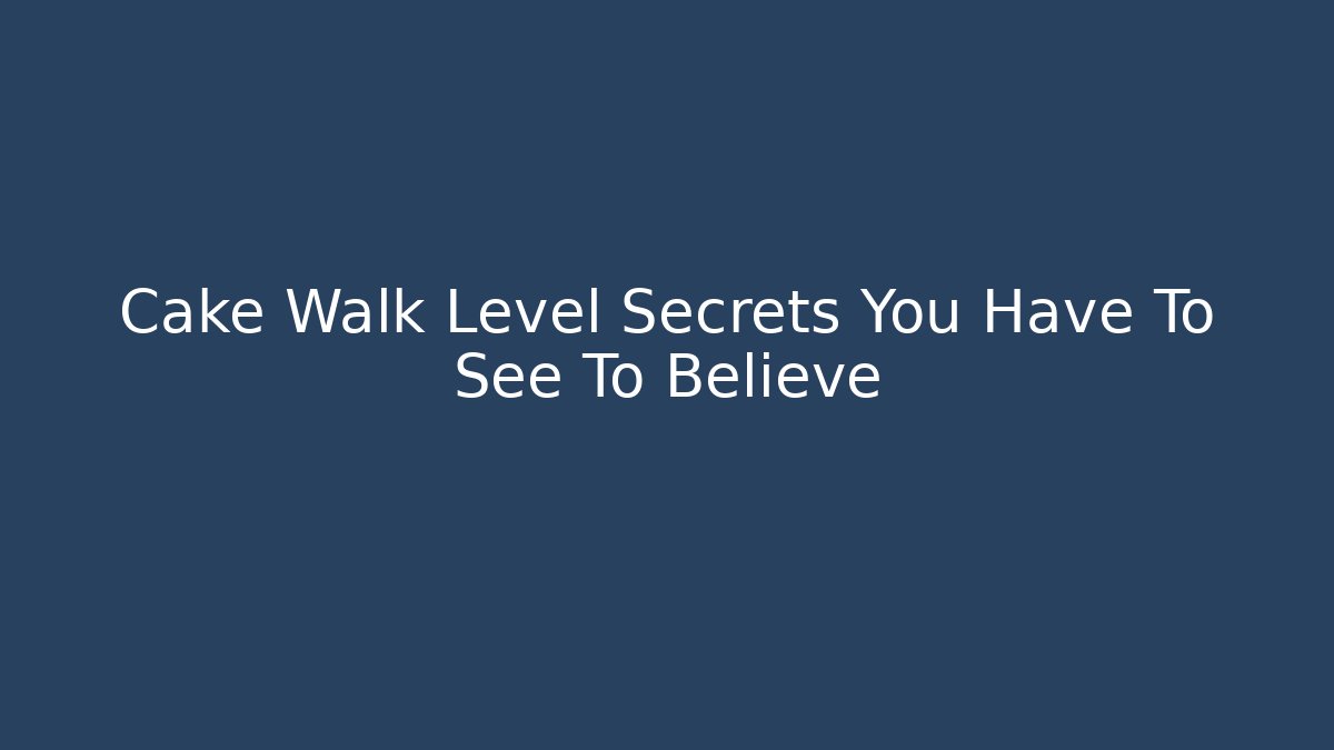 Cake Walk Level Secrets You Have To See To Believe