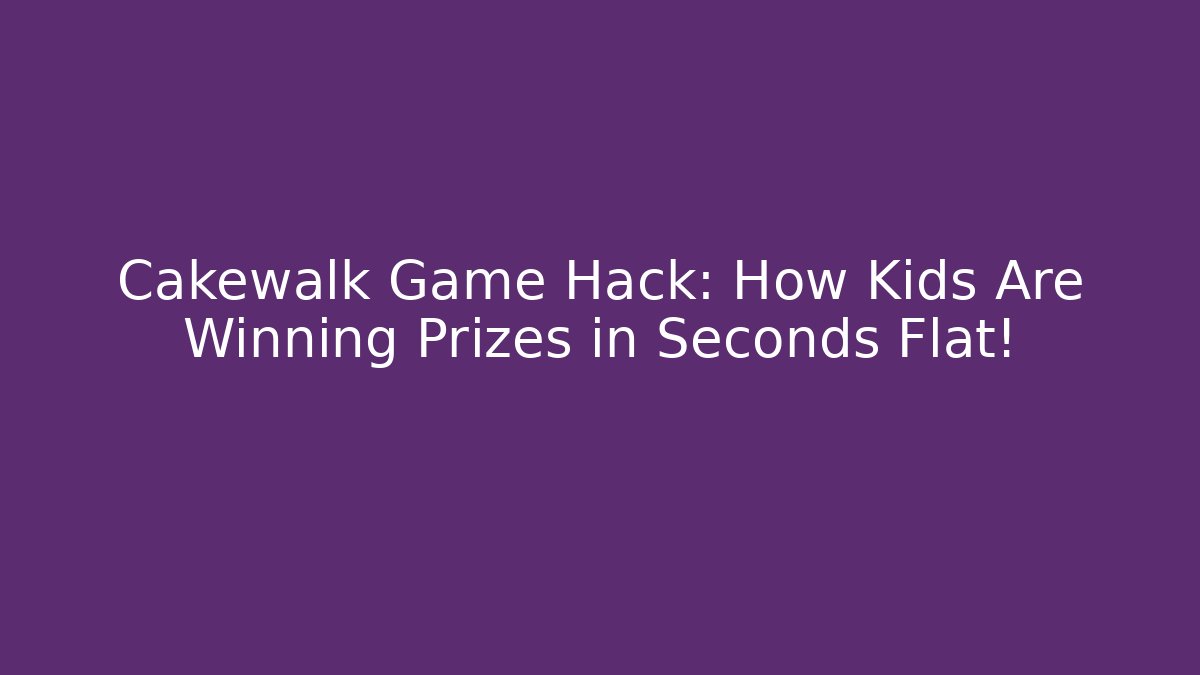 Cakewalk Game Hack: How Kids Are Winning Prizes in Seconds Flat!