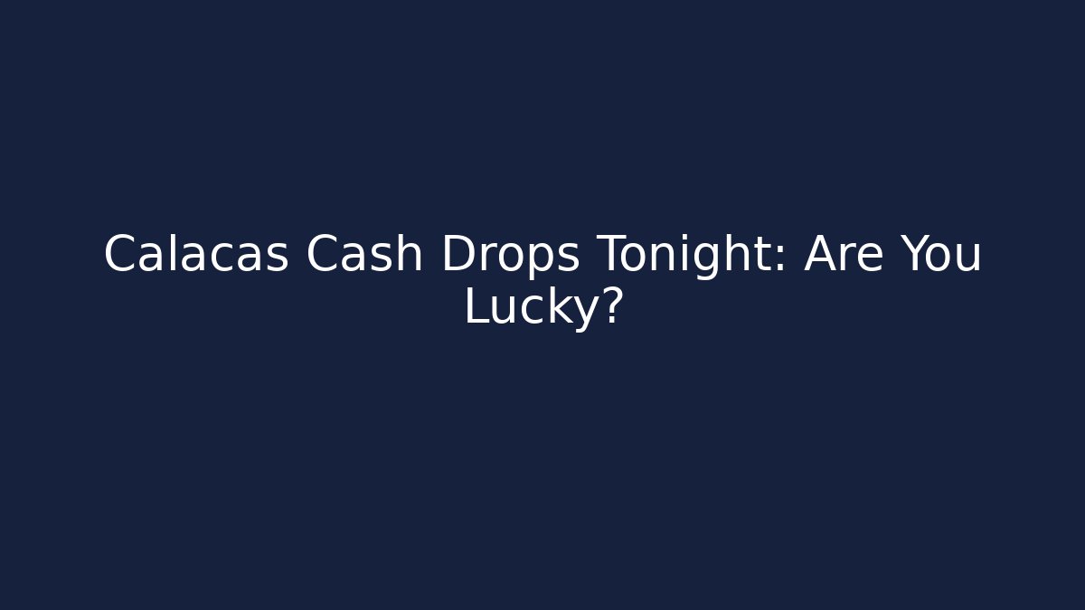 Calacas Cash Drops Tonight: Are You Lucky?