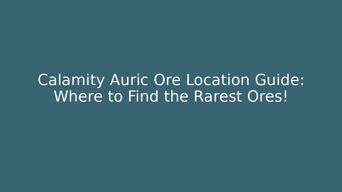 Calamity Auric Ore Location Guide: Where to Find the Rarest Ores!