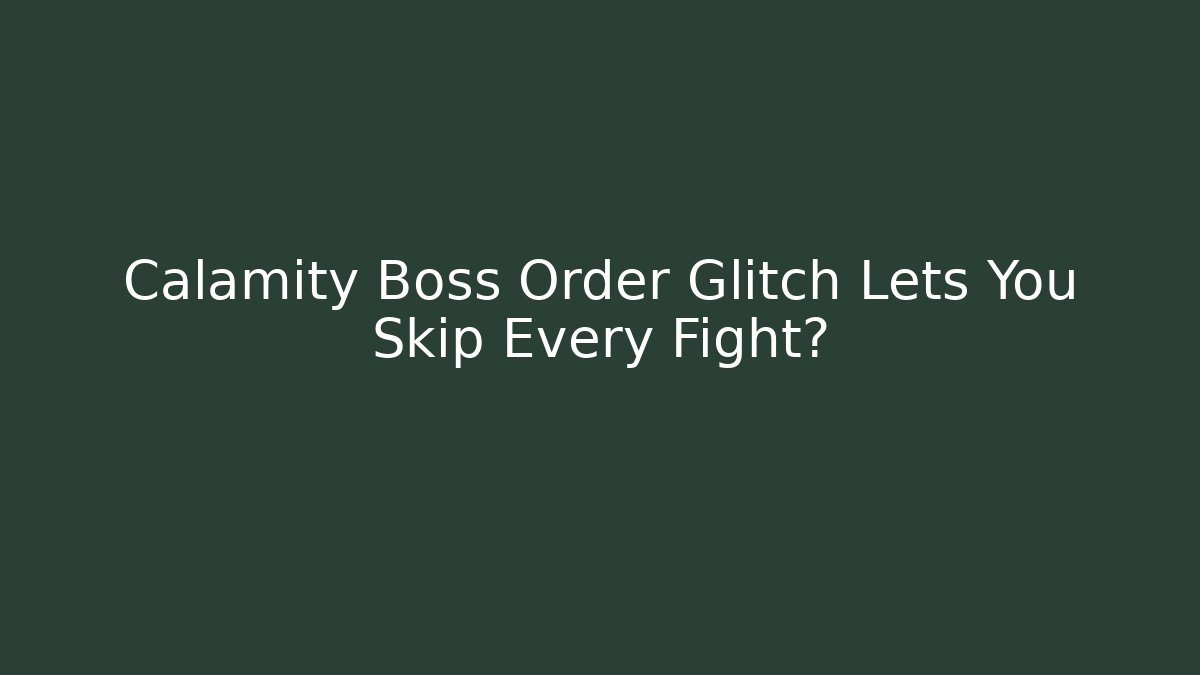Calamity Boss Order Glitch Lets You Skip Every Fight?