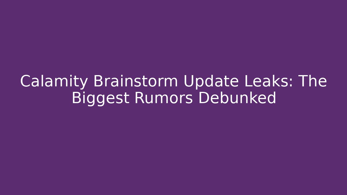 Calamity Brainstorm Update Leaks: The Biggest Rumors Debunked