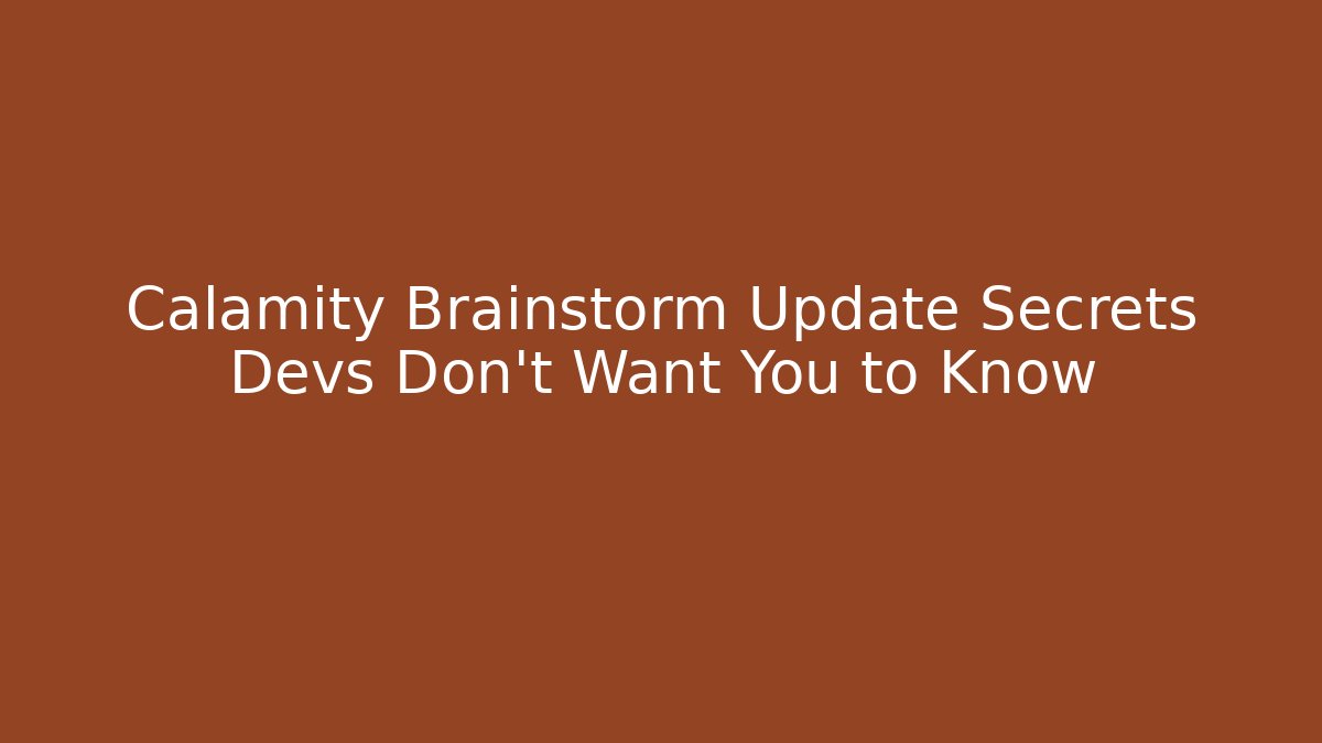 Calamity Brainstorm Update Secrets Devs Don’t Want You to Know