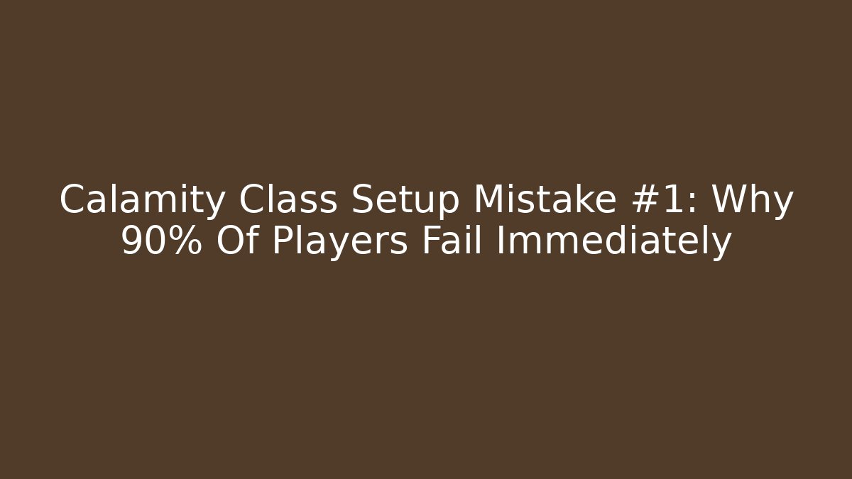 Calamity Class Setup Mistake #1: Why 90% Of Players Fail Immediately - Critter Realm