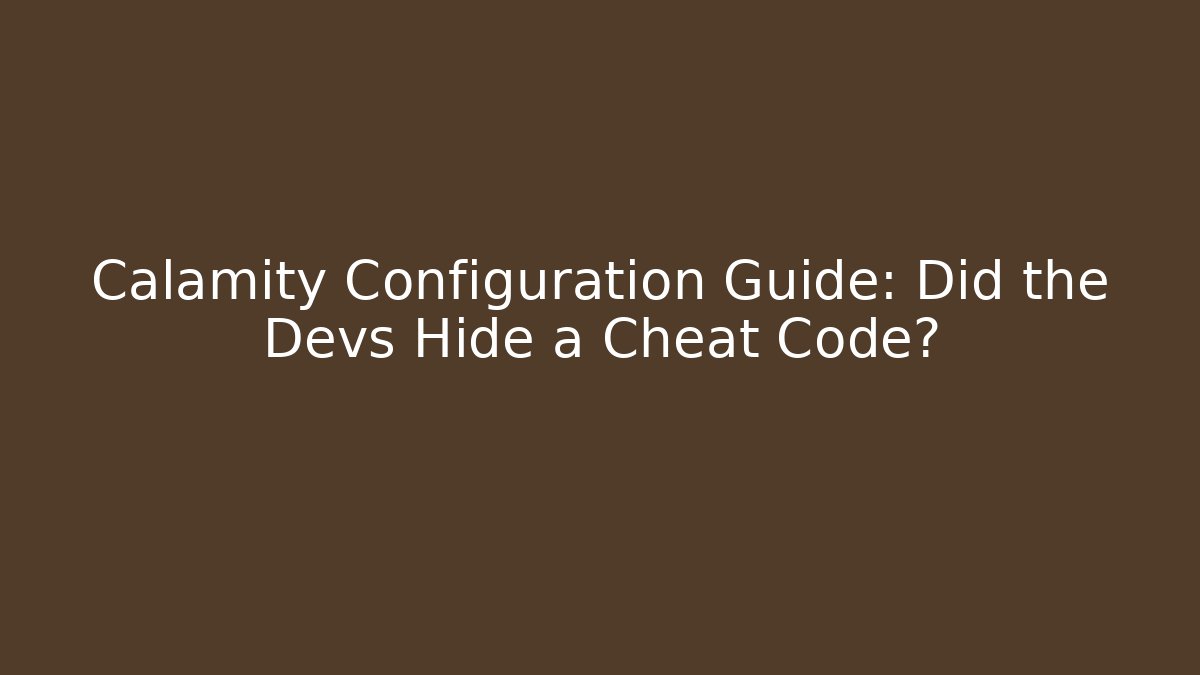 Calamity Configuration Guide: Did the Devs Hide a Cheat Code?
