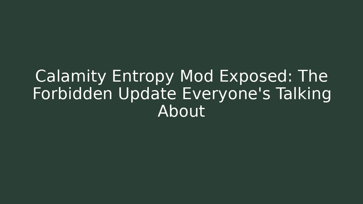 Calamity Entropy Mod Exposed: The Forbidden Update Everyone's Talking About