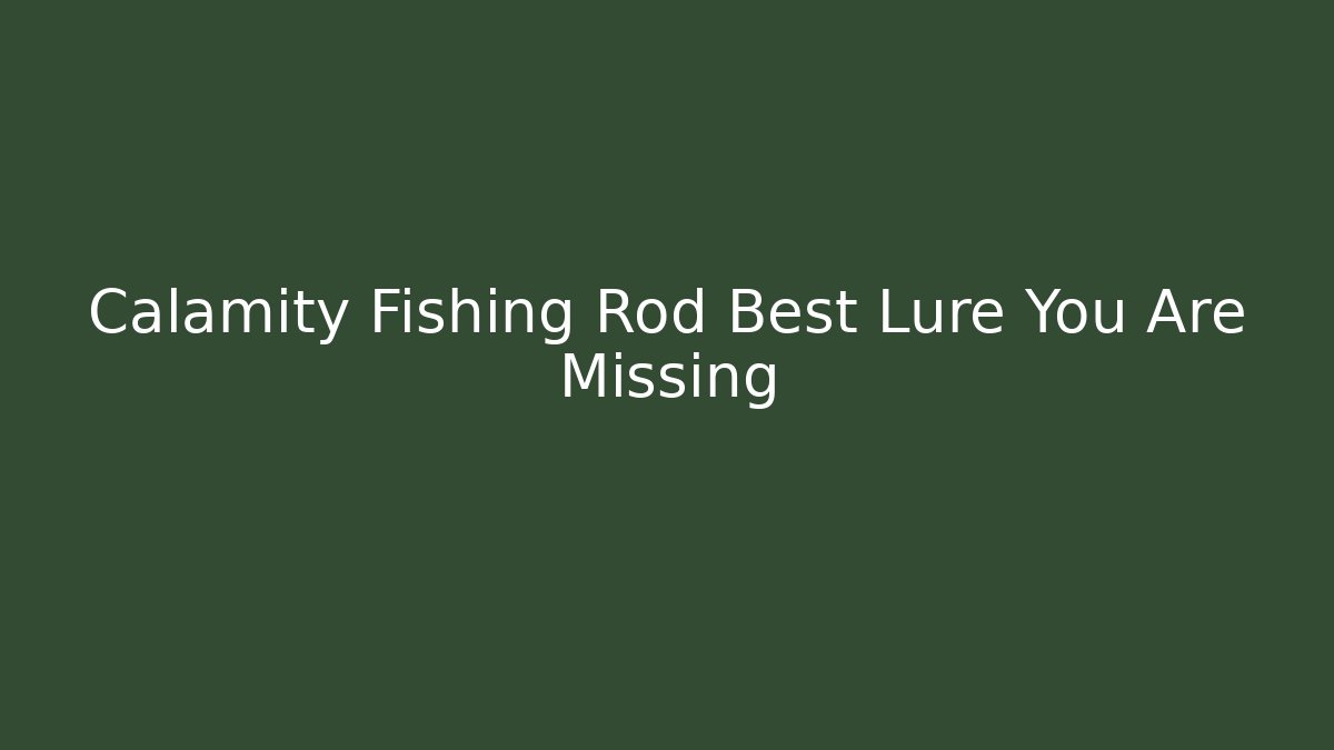 Calamity Fishing Rod Best Lure You Are Missing