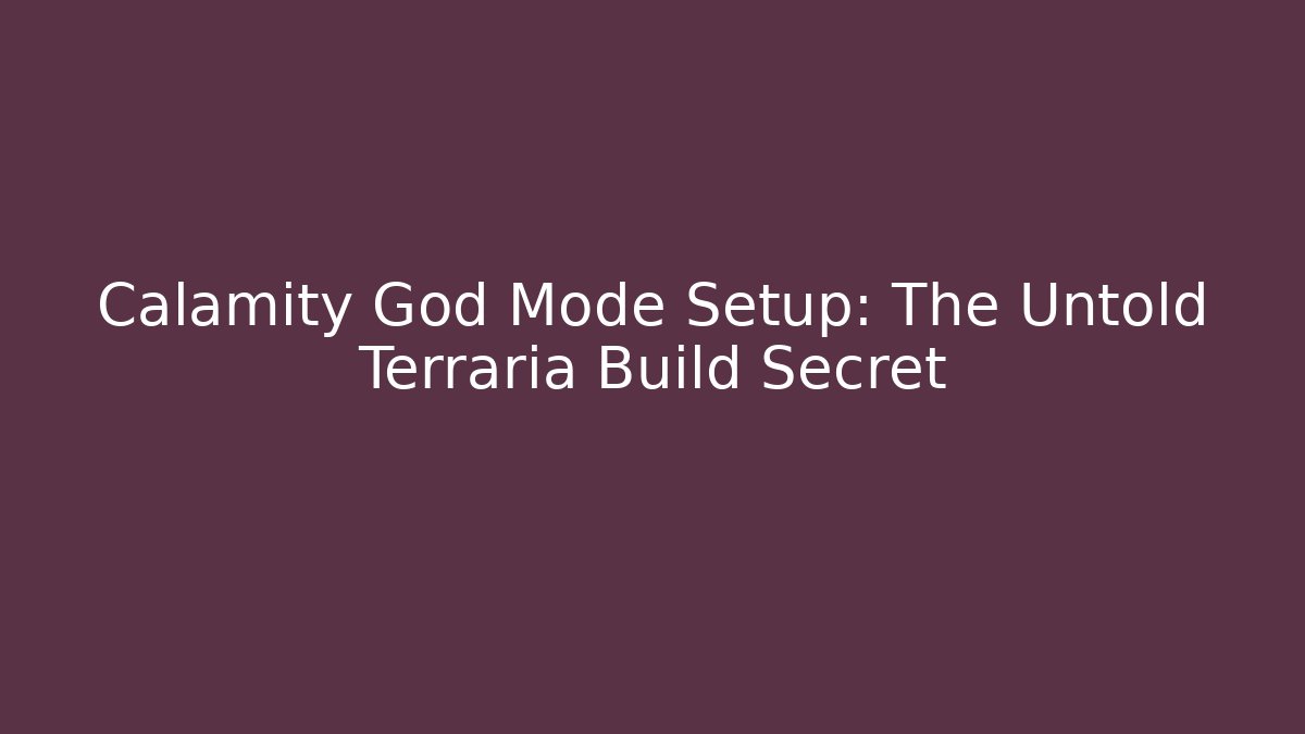 Calamity God Mode Setup: The Untold Terraria Build Secret