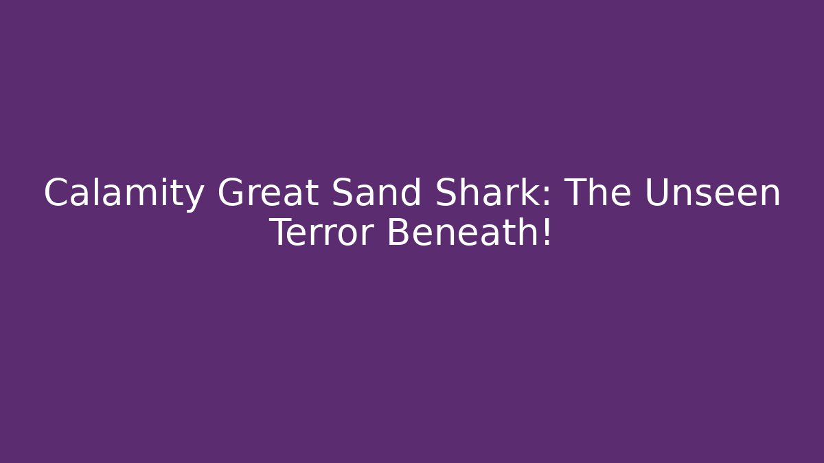Calamity Great Sand Shark: The Unseen Terror Beneath!