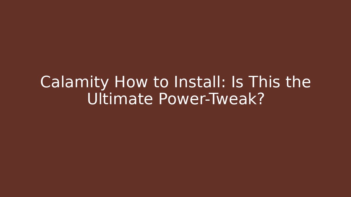 Calamity How to Install: Is This the Ultimate Power-Tweak?