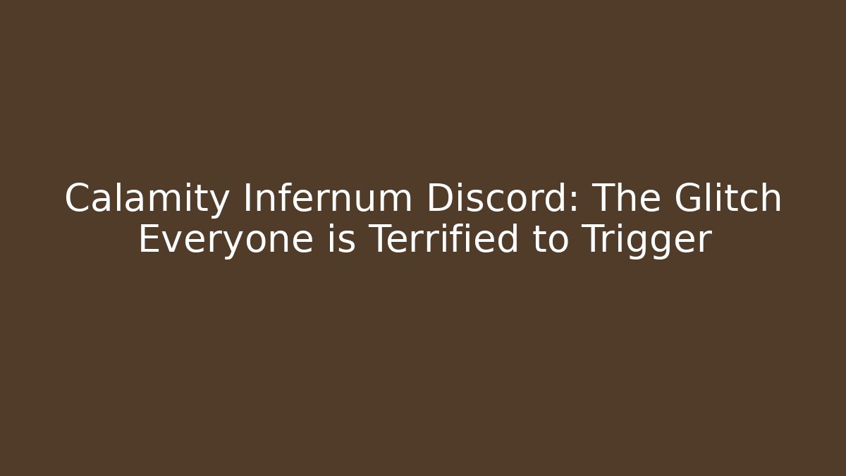 Calamity Infernum Discord: The Glitch Everyone is Terrified to Trigger