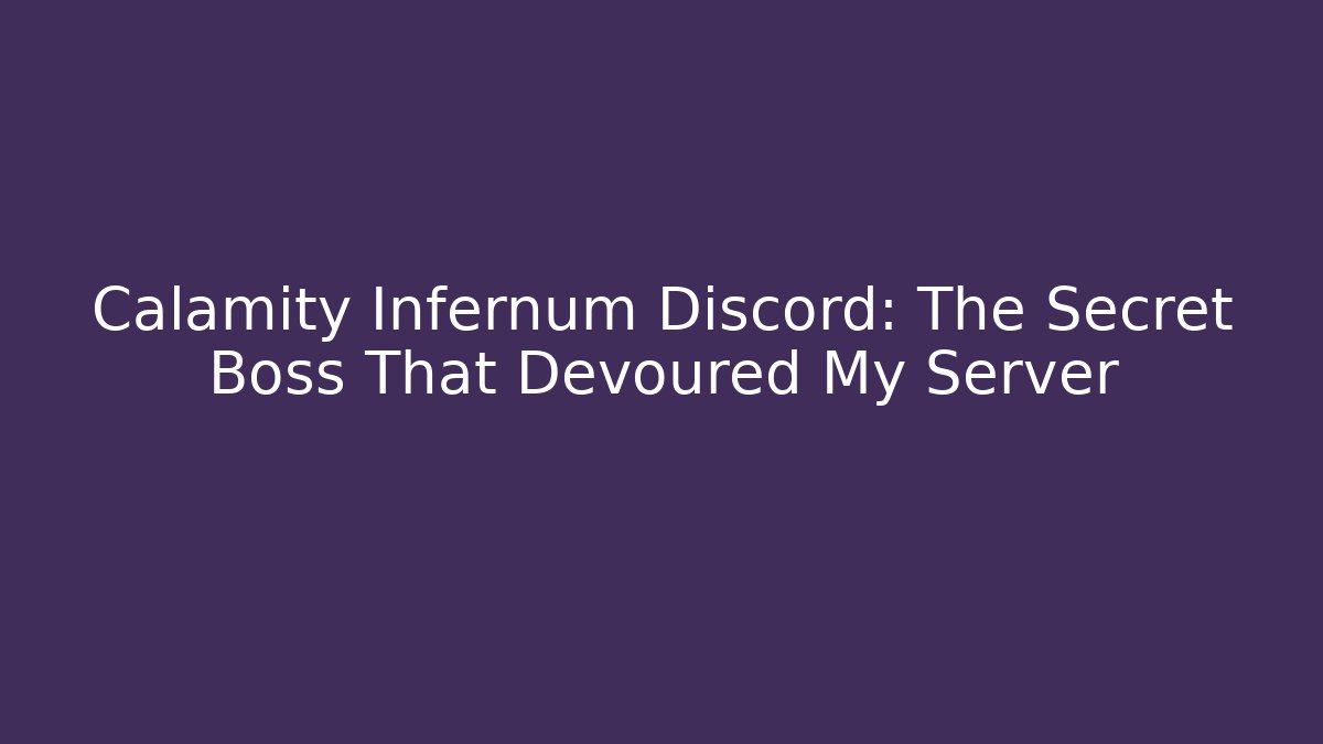 Calamity Infernum Discord: The Secret Boss That Devoured My Server