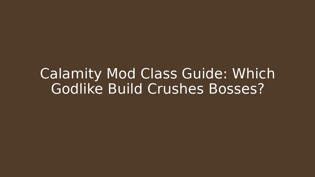 Calamity Mod Class Guide: Which Godlike Build Crushes Bosses?