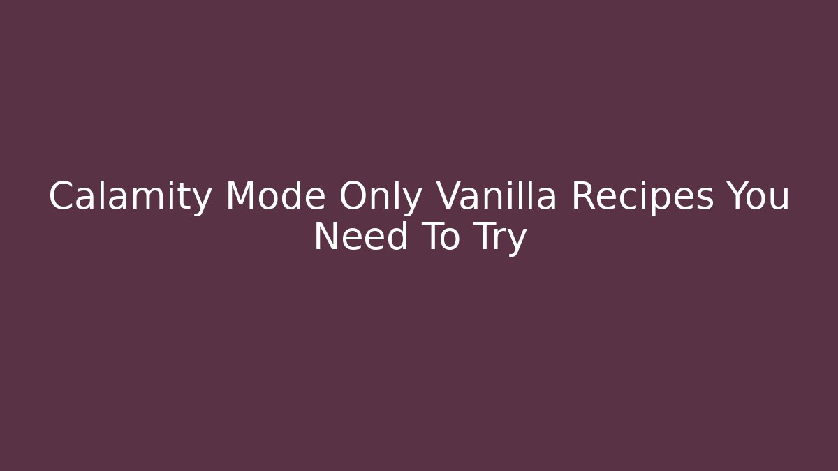 Calamity Mode Only Vanilla Recipes You Need To Try - Critter Realm