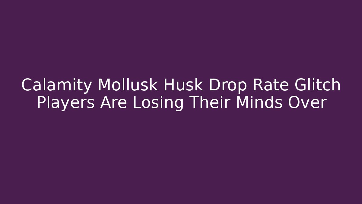 Calamity Mollusk Husk Drop Rate Glitch Players Are Losing Their Minds Over