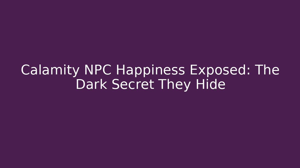 Calamity NPC Happiness Exposed: The Dark Secret They Hide