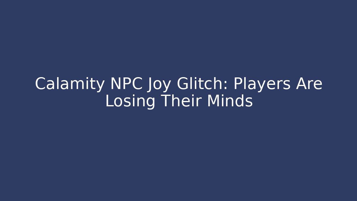 Calamity NPC Joy Glitch: Players Are Losing Their Minds