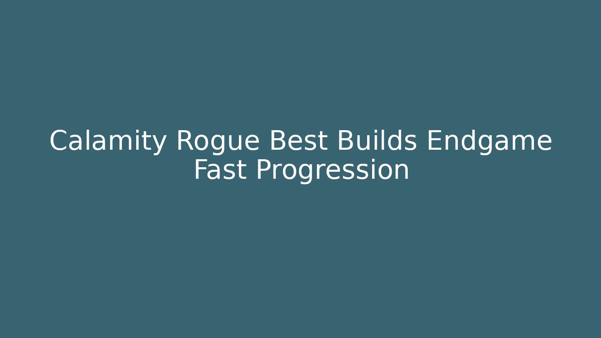 Calamity Rogue Best Builds Endgame Fast Progression