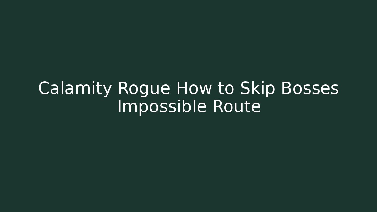 Calamity Rogue How to Skip Bosses Impossible Route