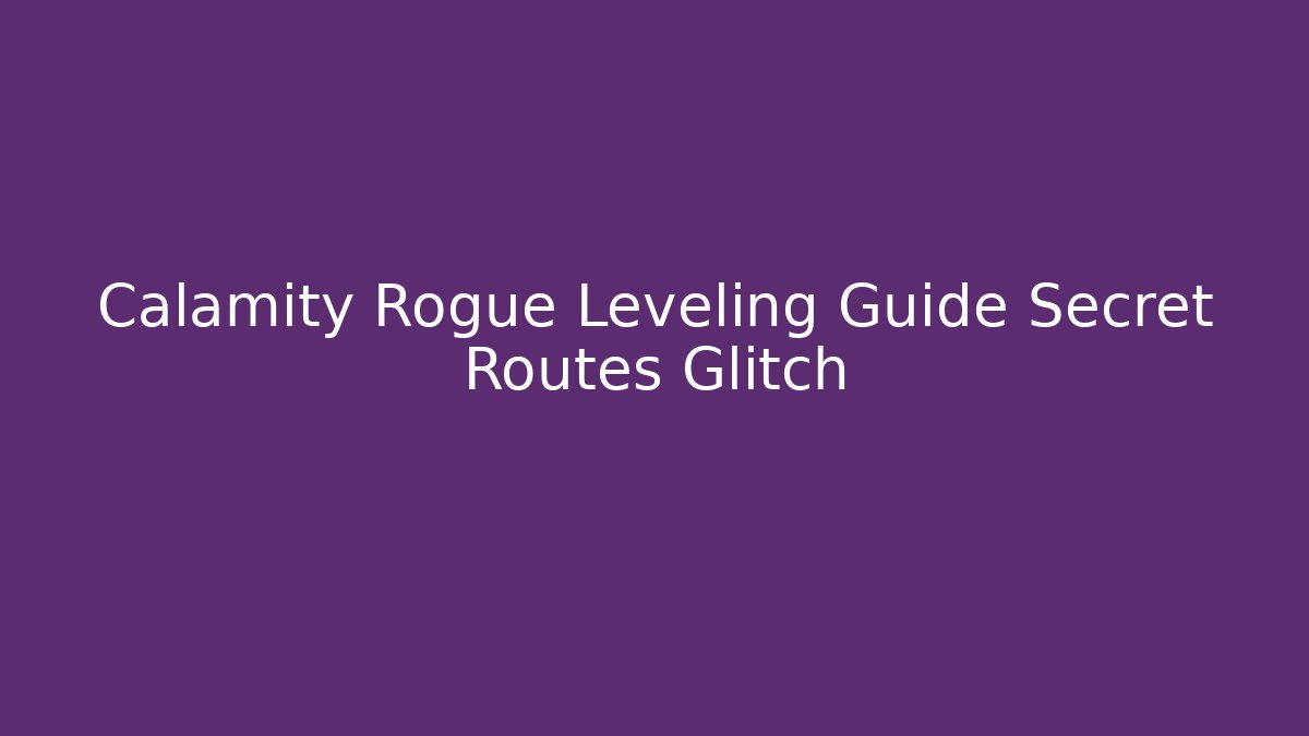 Calamity Rogue Leveling Guide Secret Routes Glitch