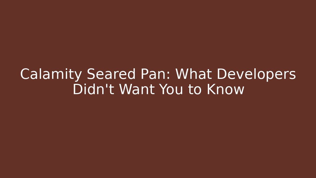 Calamity Seared Pan: What Developers Didn't Want You to Know