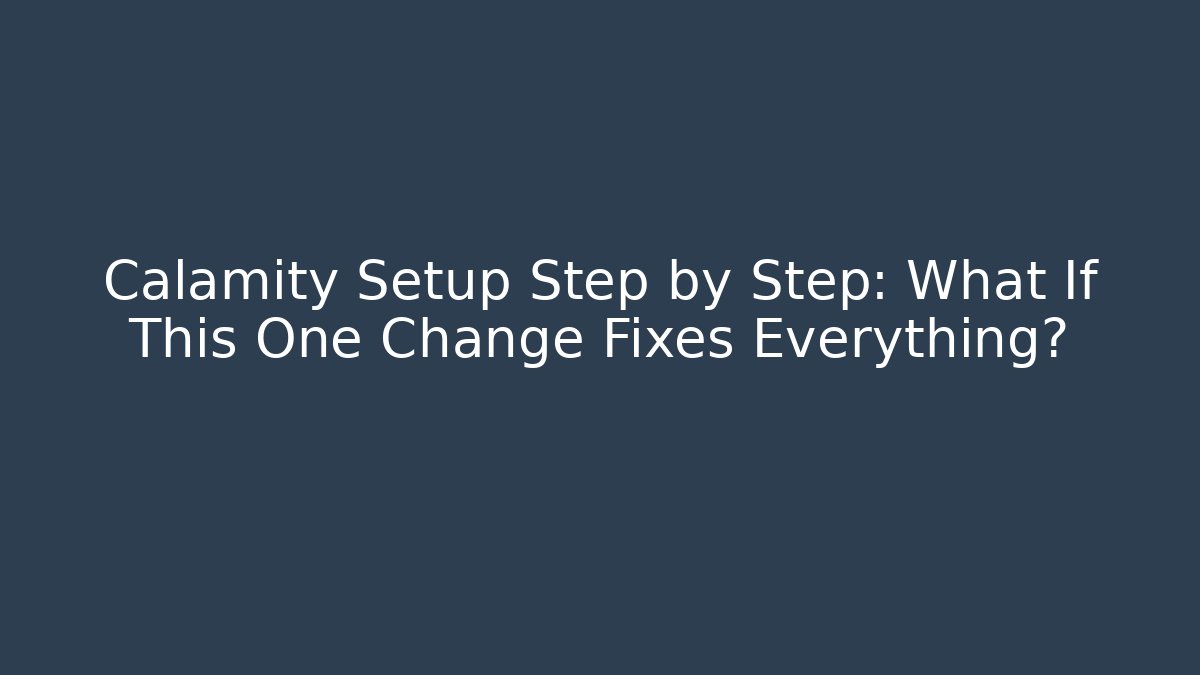 Calamity Setup Step by Step: What If This One Change Fixes Everything?