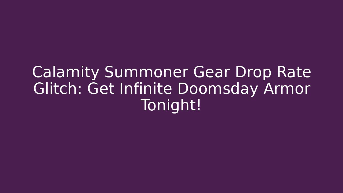 Calamity Summoner Gear Drop Rate Glitch: Get Infinite Doomsday Armor Tonight!