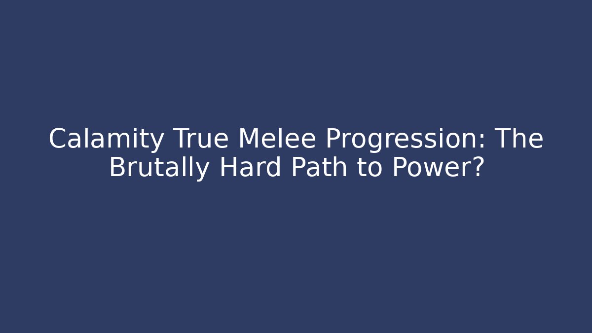 Calamity True Melee Progression: The Brutally Hard Path to Power?